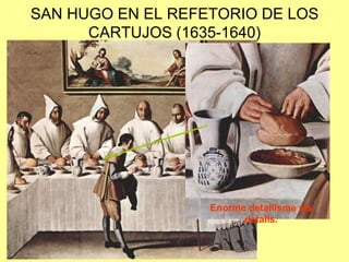 SAN HUGO EN EL REFETORIO DE LOS CARTUJOS (1635-1640)Enorme detallisme als detalls.