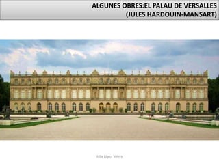 Júlia López Valera
ALGUNES OBRES:EL PALAU DE VERSALLES
(JULES HARDOUIN-MANSART)
 