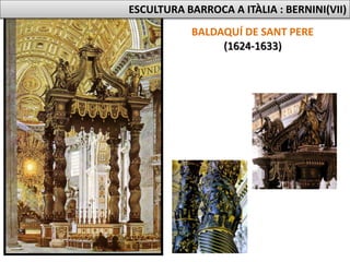 BALDAQUÍ DE SANT PERE
(1624-1633)
ESCULTURA BARROCA A ITÀLIA : BERNINI(VII)
 