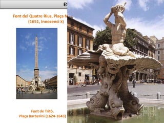 ESCULTURA BARROCA A ITÀLIA : BERNINI(X)
Font del Quatre Rius, Plaça Navona
(1651, Innocenci X)
Font de Tritó,
Plaça Barberini (1624-1643)
 