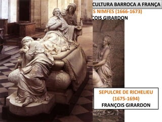ESCULTURA BARROCA A FRANÇA
APOL·LO I LES NIMFES (1666-1673)
FRANÇOIS GIRARDON
SEPULCRE DE RICHELIEU
(1675-1694)
FRANÇOIS GIRARDON
 