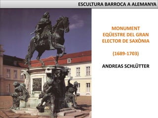 MONUMENT
EQÜESTRE DEL GRAN
ELECTOR DE SAXÒNIA
(1689-1703)
ANDREAS SCHLÜTTER
ESCULTURA BARROCA A ALEMANYA
 