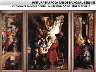 PINTURA BARROCA PAÏSOS BAIXOS:RUBENS (II)
EL JUDICI DE PARIS
(1638-1639)
Museu del Prado, Madrid
VISITACIÓ DE LA MARE DE DÉU I LA PRESENTACIÓ DE JESÚS AL TEMPLE
 