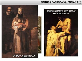 PINTURA BARROCA VALENCIANA (I)
JOSEP DE RIBERA
MARTIRI DE SANT FELIP
CRIST ABRAÇANT A SANT BERNAT
FRANCESC RIBALTA
LA DONA BARBUDA
 