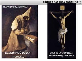 PINTURA BARROCA ANDALUSA (I)
FRANCISCO DE ZURBARÁN
LA MEDITACIÓ DE SANT
FRANCESC
CRIST DE LA CREU (1627)
FRANCISCO DE ZURBARÁN
 