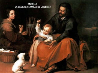PINTURA BARROCA ANDALUSA (II)
NOIA A LA FINESTRA,
1670
MURILLO
IMMACULADA
MURILLO
LA SAGRADA FAMÍLIA DE L’OCELLET
 