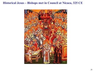 Historical Jesus – Bishops met in Council at Nicaea, 325 CE




                                                              28
 
