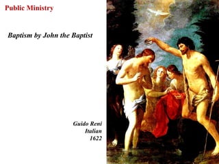 Public Ministry


Baptism by John the Baptist




                    Guido Reni
                        Italian
                          1622


                                  43
 