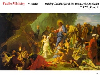 Public Ministry Miracles   Raising Lazarus from the Dead, Jean Jouvenet
                                                       C. 1700, French




                                                                    48
 