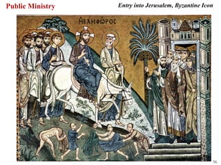 Public Ministry   Entry into Jerusalem, Byzantine Icon




                                                     56
 
