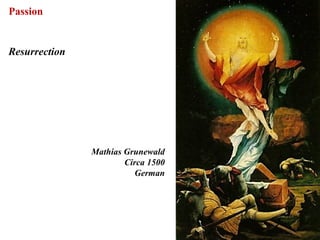 Passion


Resurrection




               Mathias Grunewald
                       Circa 1500
                          German




                                    69
 