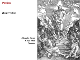 Passion


Resurrection




               Albrecht Durer
                   Circa 1500
                      German




                                70
 