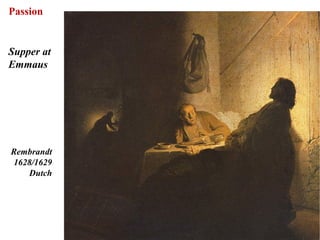 Passion


Supper at
Emmaus




Rembrandt
1628/1629
   Dutch




            74
 