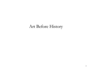 1
Art Before History
 