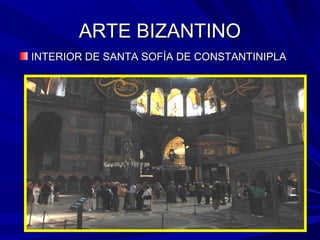 ARTE BIZANTINOARTE BIZANTINO
INTERIOR DE SANTA SOFÍA DE CONSTANTINIPLAINTERIOR DE SANTA SOFÍA DE CONSTANTINIPLA
 