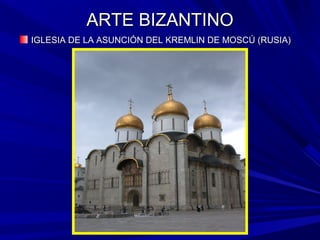 ARTE BIZANTINOARTE BIZANTINO
IGLESIA DE LA ASUNCIÓN DEL KREMLIN DE MOSCÚ (RUSIA)IGLESIA DE LA ASUNCIÓN DEL KREMLIN DE MOSCÚ (RUSIA)
 