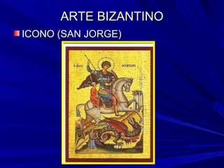 ARTE BIZANTINOARTE BIZANTINO
ICONO (SAN JORGE)ICONO (SAN JORGE)
 