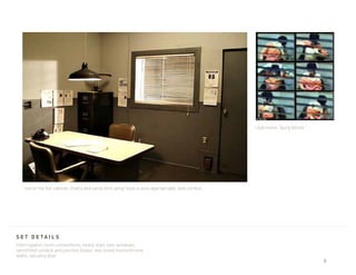 i dub these “burly blinds.”




   notice the file cabinet, chairs and lamp (this lamp style is also appropriate), and conduit.




s e t d e ta i l s
interrogation room conventions, heavy slats over windows,
retrofitted conduit and junction boxes, two toned monochrome
walls, secutiry door.
                                                                                                                                9
 