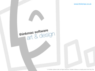 www.thinkmac.co.uk




      ac software
thinkm
    art  de sign




                © ThinkMac Software 2008, All Rights Reserved. ThinkMac Software is a trading name of Mr. Rory Prior
 