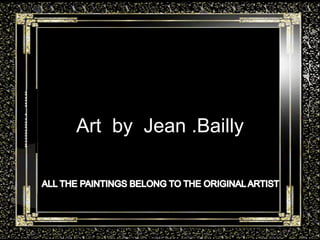 Art  by  Jean .Bailly ALL THE PAINTINGS BELONG TO THE ORIGINAL ARTIST  