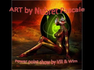 ART by NubretPascale Power point show by Vili & Wim 