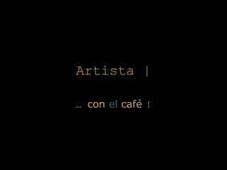 Artista | …  con  el  café  ! 