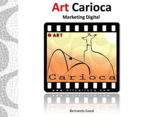 Art Carioca
 Marketing Digital




    Bernardo Gazal
 