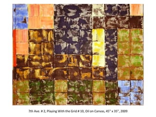 Research Center for Arts and Culture 7th Ave. # 2, Playing With the Grid # 10, Oil on Canvas, 45” x 35”, 2009 