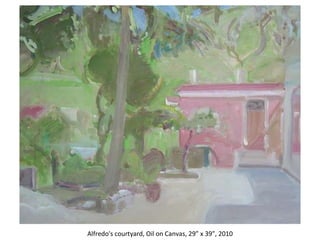 Alfredo's courtyard, Oil on Canvas, 29” x 39”, 2010 