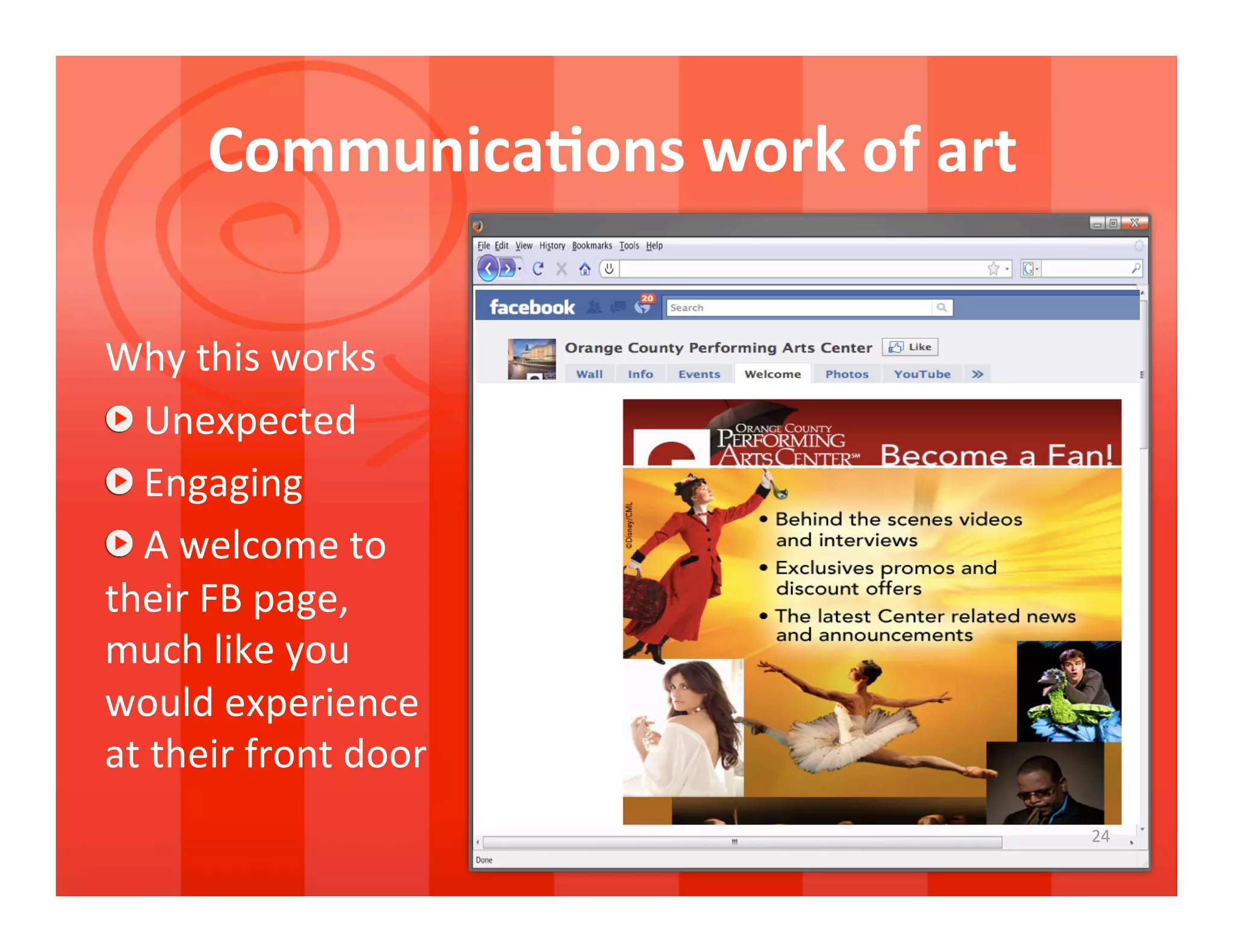 Communica9ons work of art 

Why this works 

   Unexpected 

   Engaging 

   A welcome to 
their FB page, 
much like you 
would experience 
at their front door 
                                   24 
 