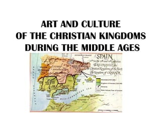 ART AND CULTURE
OF THE CHRISTIAN KINGDOMS
DURING THE MIDDLE AGES
 