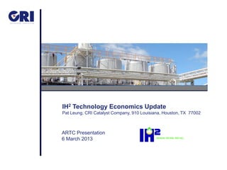 IH2 Technology Economics Update
Pat Leung, CRI Catalyst Company, 910 Louisiana, Houston, TX 77002



ARTC Presentation
6 March 2013
 