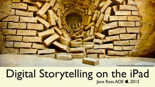 Image:http://the278thword.wordpress.com/




Digital Storytelling on the iPad
                    Jane Ross ADE , 2012
 