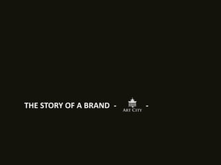 THE STORY OF A BRAND - -
 