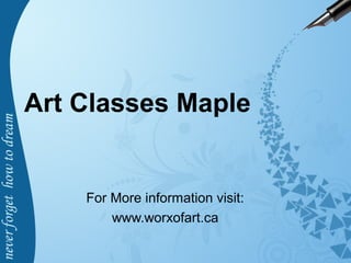 Art Classes Maple
For More information visit:
www.worxofart.ca
 
