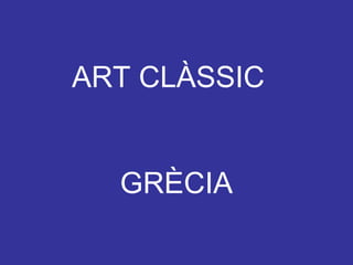 ART CLÀSSIC
GRÈCIA
 