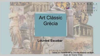 Art Clàssic
Grècia
sobre un material de la Clàudia Abadia i el llibre
Dual, de Vicens Vives
Lourdes Escobar
 