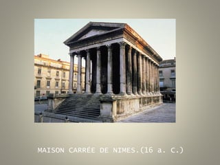 MAISON CARRÉE DE NIMES.(16 a. C.)
 
