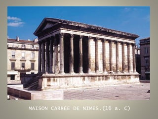 MAISON CARRÉE DE NIMES.(16 a. C)
 