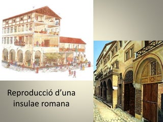 Reproducció d’una
insulae romana
 