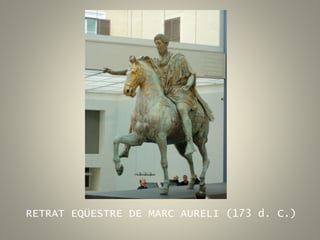 RETRAT EQÜESTRE DE MARC AURELI (173 d. C.)
 