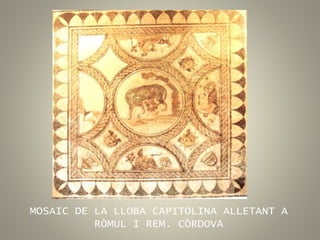 MOSAIC DE LA LLOBA CAPITOLINA ALLETANT A
RÒMUL I REM. CÒRDOVA
 