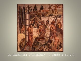 EL SACRIFICI D'IFIGÈNIA. ( Segle I a. C.)
 