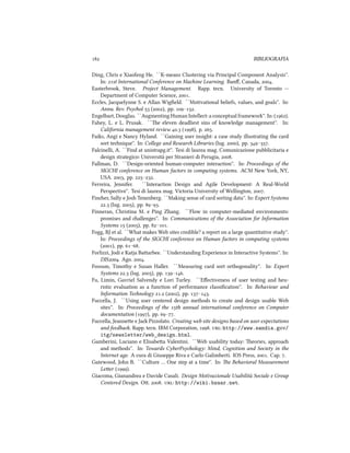  BIBLIOGRAFIA
Ding, Chris e Xiaofeng He. ``K-means Clustering via Principal Component Analysis''.
In: st International Conference on Maine Learning. Banﬀ, Canada, .
Easterbrook, Steve. Project Management. Rapp. tecn. University of Toronto --
Department of Computer Science, .
Eccles, Jacquelynne S. e Allan Wigﬁeld. ``Motivational beliefs, values, and goals''. In:
Annu. Rev. Psyol  (), pp. –.
Engelbart, Douglas. ``Augmenting Human Intellect: a conceptual framework''. In: ().
Fahey, L. e L. Prusak. ``e eleven deadliest sins of knowledge management''. In:
California management review . (), p. .
Faiks, Angi e Nancy Hyland. ``Gaining user insight: a case study illustrating the card
sort tenique''. In: College and Resear Libraries (lug. ), pp. –.
Falcinelli, A. ``Find at unistrapg.it''. Tesi di laurea mag. Comunicazione pubblicitaria e
design strategico: Universit`a per Stranieri di Perugia, .
Fallman, D. ``Design-oriented human-computer interaction''. In: Proceedings of the
SIGCHI conference on Human factors in computing systems. ACM New York, NY,
USA. , pp. –.
Ferreira, Jennifer. ``Interaction Design and Agile Development: A Real-World
Perspective''. Tesi di laurea mag. Victoria University of Wellington, .
Finer, Sally e Josh Tenenberg. ``Making sense of card sorting data''. In: Expert Systems
. (lug. ), pp. –.
Finneran, Christina M. e Ping Zhang. ``Flow in computer-mediated environments:
promises and allenges''. In: Communications of the Association for Information
Systems  (), pp. –.
Fogg, BJ et al. ``What makes Web sites credible? a report on a large quantitative study''.
In: Proceedings of the SIGCHI conference on Human factors in computing systems
(), pp. –.
Forlizzi, Jodi e Katja Baarbee. ``Understanding Experience in Interactive Systems''. In:
DIS. Ago. .
Fossum, Timothy e Susan Haller. ``Measuring card sort orthogonality''. In: Expert
Systems . (lug. ), pp. –.
Fu, Limin, Gavriel Salvendy e Lori Turley. ``Eﬀectiveness of user testing and heu-
ristic evaluation as a function of performance classiﬁcation''. In: Behaviour and
Information Tenology . (), pp. –.
Fuccella, J. ``Using user centered design methods to create and design usable Web
sites''. In: Proceedings of the th annual international conference on Computer
documentation (), pp. –.
Fuccella, Jeannee e Ja Pizzolato. Creating web site designs based on user expectations
and feedba. Rapp. tecn. IBM Corporation, . : http://www.sandia.gov/
itg/newsletter/web_design.html.
Gamberini, Luciano e Elisabea Valentini. ``Web usability today: eories, approa
and methods''. In: Towards CyberPsyology: Mind, Cognition and Society in the
Internet age. A cura di Giuseppe Riva e Carlo Galimberti. IOS Press, . Cap. .
Gatewood, John B. ``Culture … One step at a time''. In: e Behavioral Measurement
Leer ().
Giacoma, Gianandrea e Davide Casali. Design Motivazionale Usabilit`a Sociale e Group
Centered Design. O. . : http://wiki.bzaar.net.
 