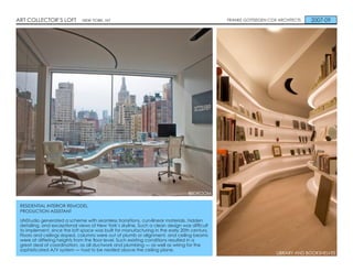 ART COLLECTOR’S LOFT          NEW YORK, NY                                                   FRANKE GOTTSEGEN COX ARCHITECTS   2007-09




                                                                                BEDROOM

 RESIDENTIAL INTERIOR REMODEL
 PRODUCTION ASSISTANT

 UNStudio generated a scheme with seamless transitions, curvilinear materials, hidden
 detailing, and exceptional views of New York’s skyline. Such a clean design was difﬁcult
 to implement, since the loft space was built for manufacturing in the early 20th century.
 Floors and ceilings sloped, columns were out of plumb or alignment, and ceiling beams
 were at differing heights from the ﬂoor level. Such existing conditions resulted in a
 great deal of coordination, as all ductwork and plumbing — as well as wiring for the
 sophisticated A/V system — had to be nestled above the ceiling plane.
                                                                                                                 LIBRARY AND BOOKSHELVES
 