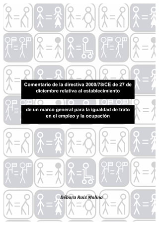 Comentario de la directiva 2000/78/CE de 27 de
diciembre relativa al establecimiento
de un marco general para la igualdad de trato
en el empleo y la ocupación
!
!!!!!!!!!!!!!!!!!!"#$%&'!()*+!,%-*.'!
 