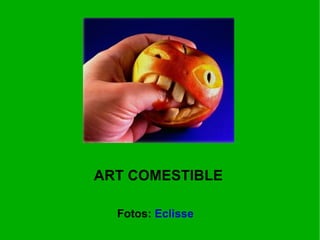 ART COMESTIBLE

  Fotos: Eclisse
 