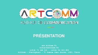 www.ArtComm.Tn
Contact@ArtComm.Tn
(+216) 71 418 021 - (+216) 54 103 255
ArtComm - Startuphaus - 71 Avenue Jean Jaurés, 1001, Tunis
PRÉSENTATION
 