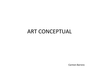 ART CONCEPTUAL
Carmen Barrero
 