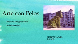 Arte con Pelos
 Proyecto arte generativo
 Sella Masselink




                            MCDEM La Salle
                            Oct 2012
 